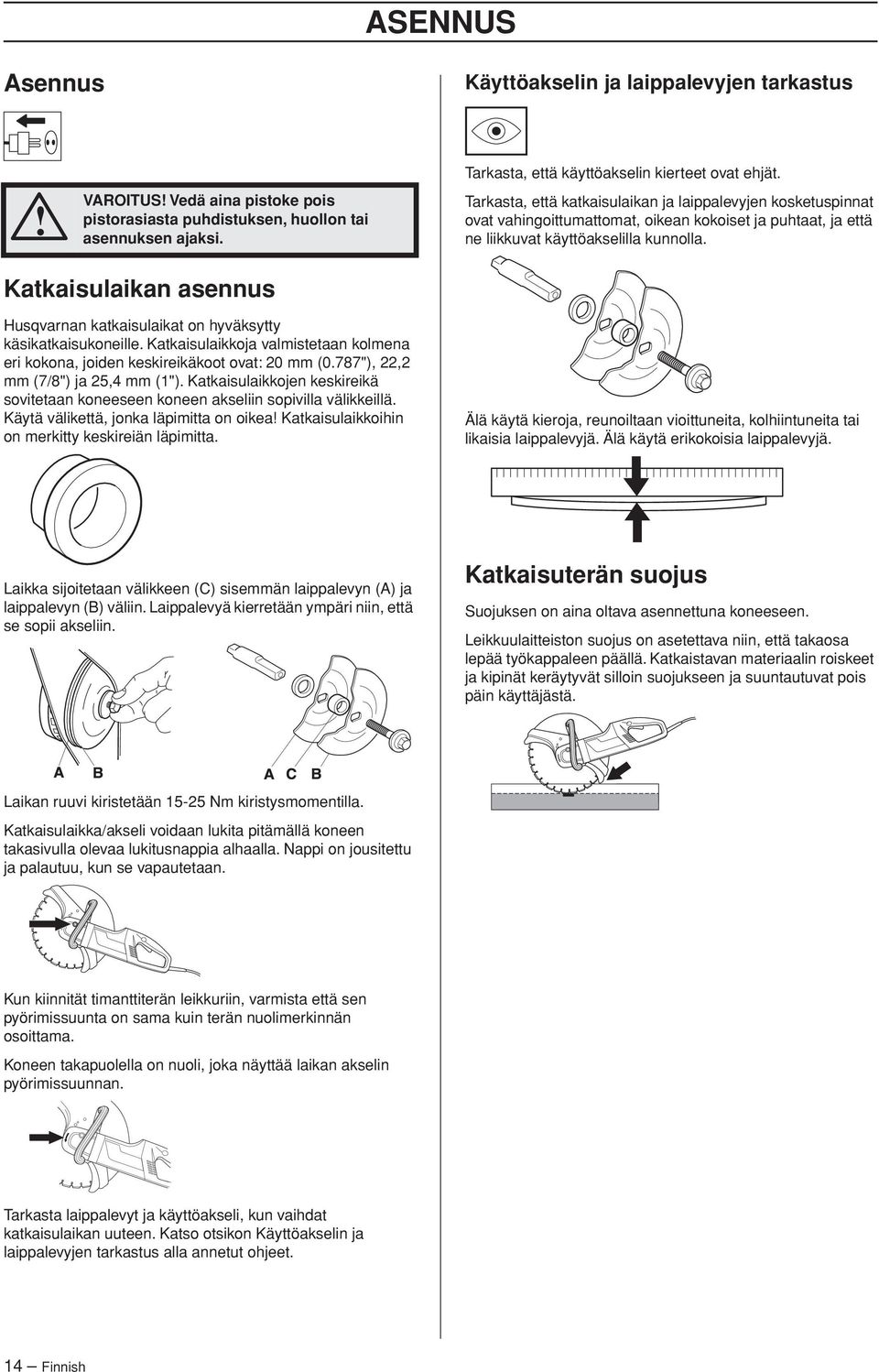 Katkaisulaikan asennus Husqvarnan katkaisulaikat on hyväksytty käsikatkaisukoneille. Katkaisulaikkoja valmistetaan kolmena eri kokona, joiden keskireikäkoot ovat: 20 mm (0.