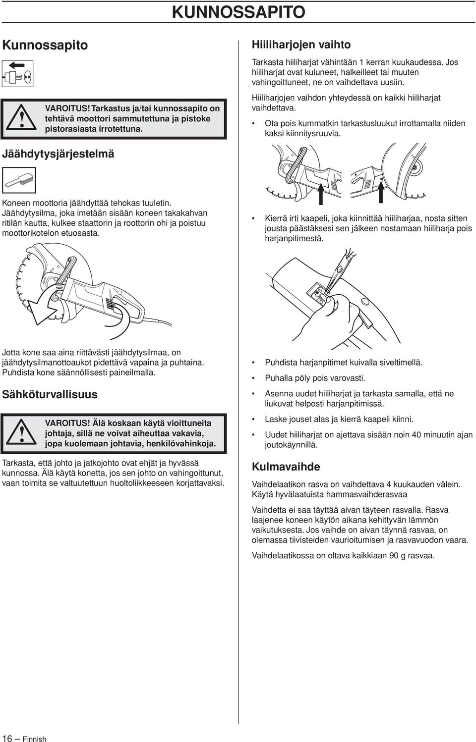 Hiiliharjojen vaihdon yhteydessä on kaikki hiiliharjat vaihdettava. Ota pois kummatkin tarkastusluukut irrottamalla niiden kaksi kiinnitysruuvia.