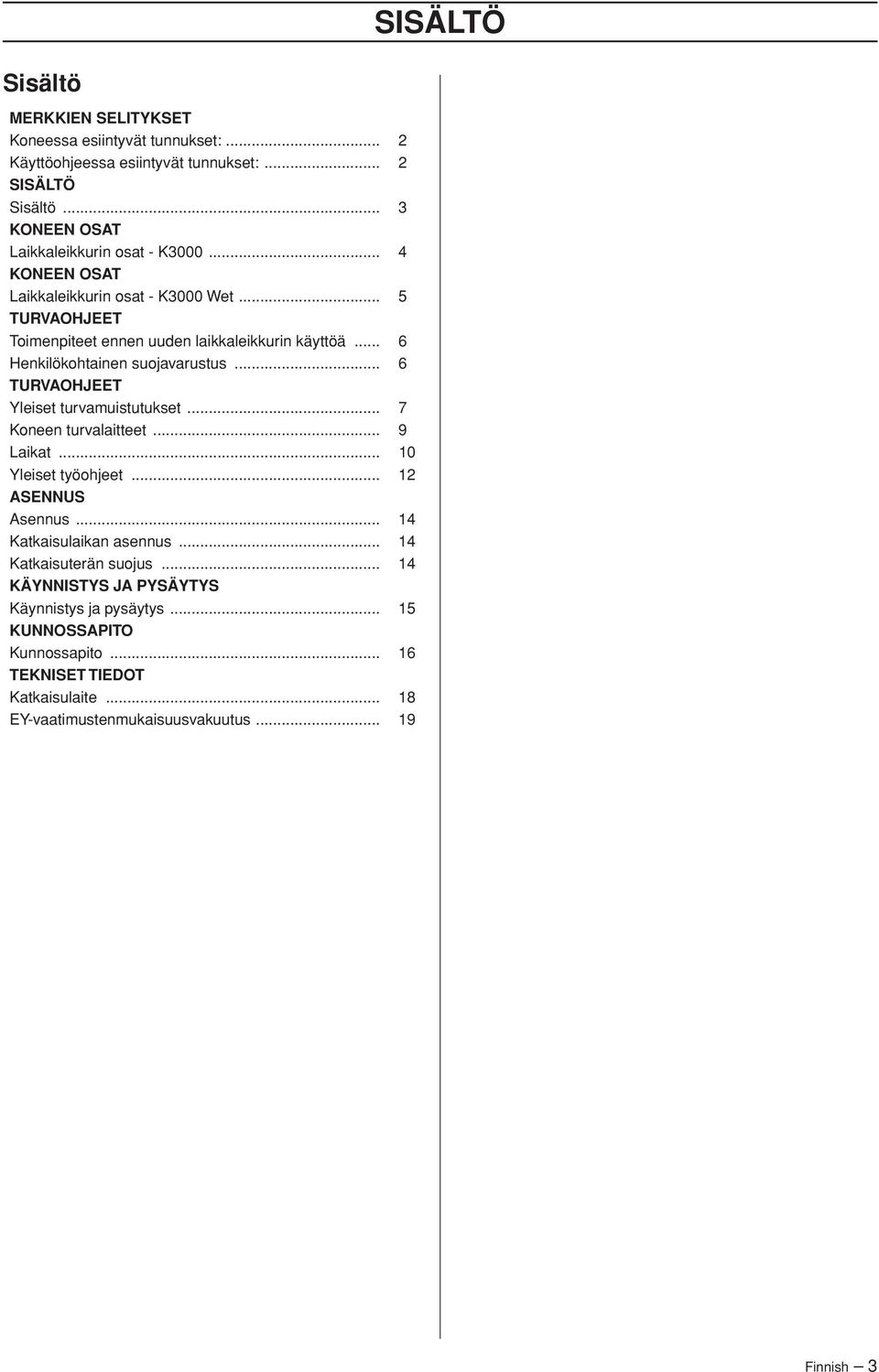 .. 6 Henkilökohtainen suojavarustus... 6 TURVAOHJEET Yleiset turvamuistutukset... 7 Koneen turvalaitteet... 9 Laikat... 10 Yleiset työohjeet... 12 ASENNUS Asennus.