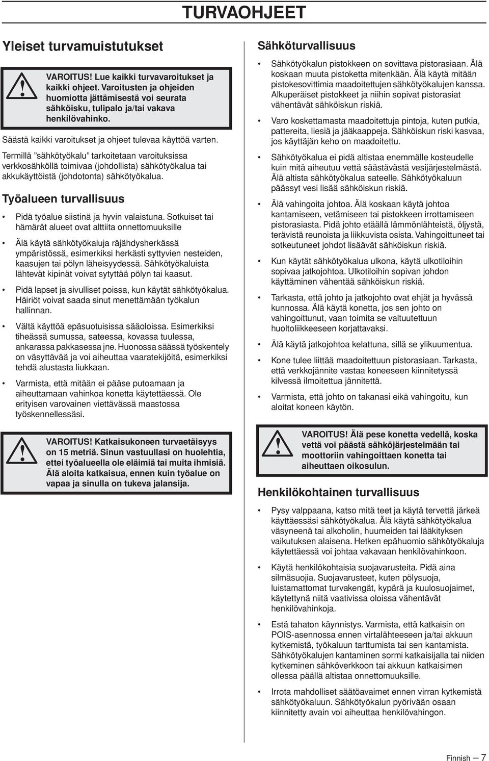 Termillä sähkötyökalu tarkoitetaan varoituksissa verkkosähköllä toimivaa (johdollista) sähkötyökalua tai akkukäyttöistä (johdotonta) sähkötyökalua.