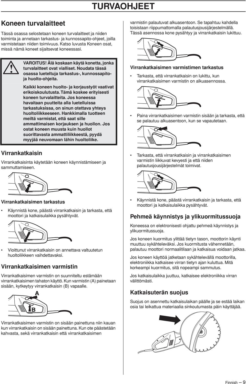 Tässä asennossa kone pysähtyy ja virrankatkaisin lukittuu. VAROITUS Älä koskaan käytä konetta, jonka turvalaitteet ovat vialliset.