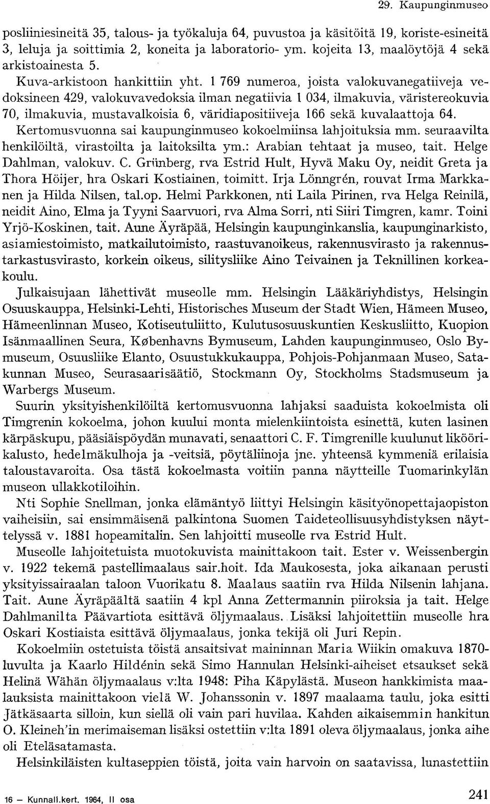 1 769 numeroa, joista valokuvanegatiiveja vedoksineen 429, valokuvavedoksia ilman negatiivia 1 034, ilmakuvia, väristereokuvia 70, ilmakuvia, mustavalkoisia 6, väridiapositiiveja 166 sekä