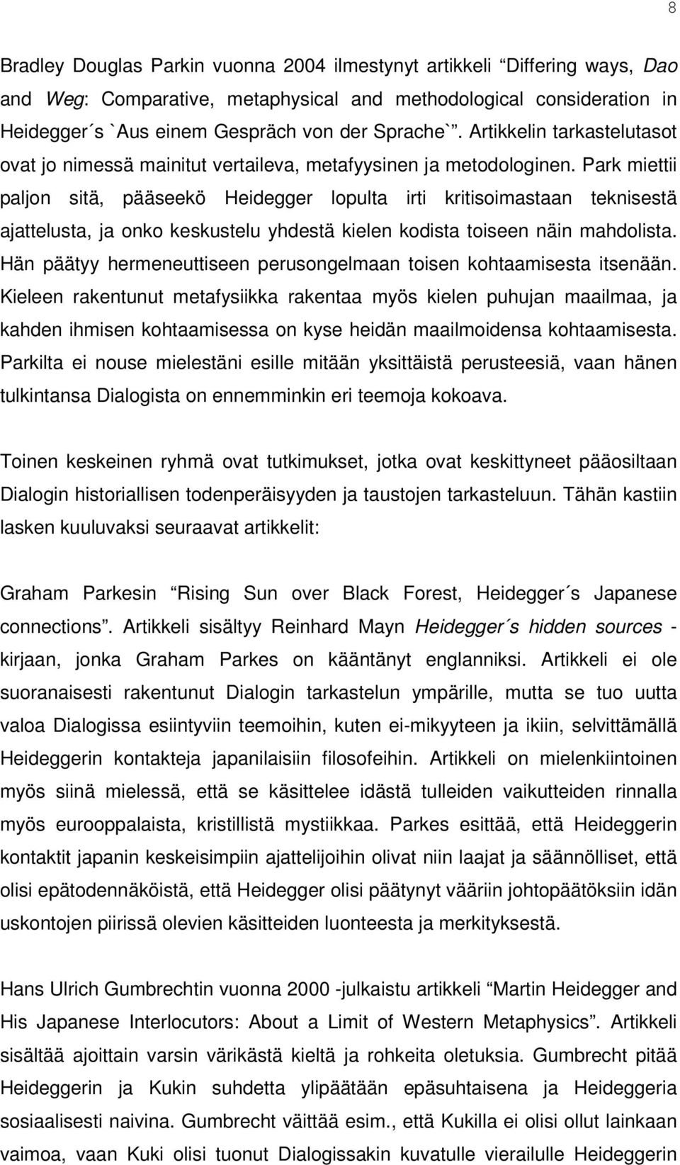 Park miettii paljon sitä, pääseekö Heidegger lopulta irti kritisoimastaan teknisestä ajattelusta, ja onko keskustelu yhdestä kielen kodista toiseen näin mahdolista.