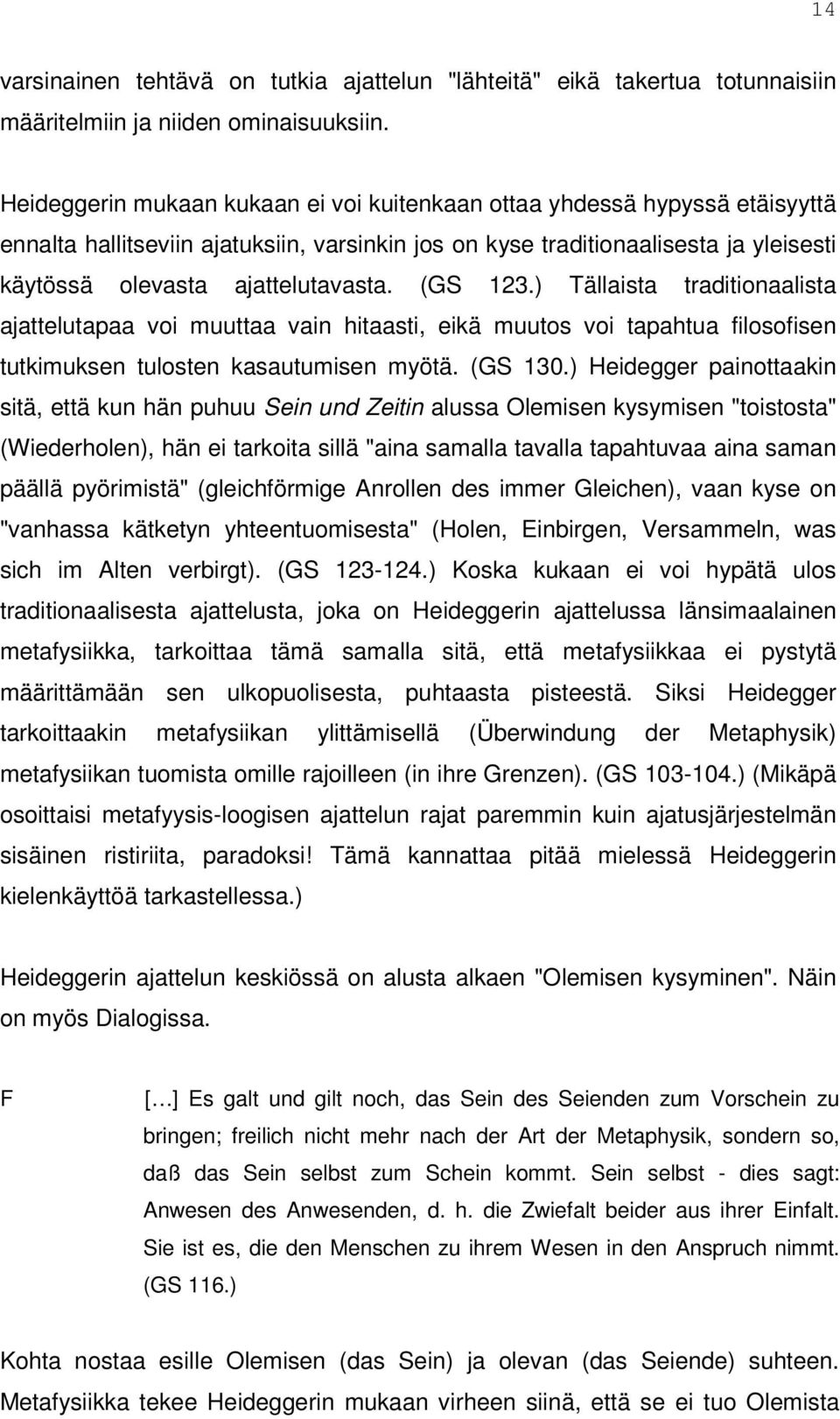 (GS 123.) Tällaista traditionaalista ajattelutapaa voi muuttaa vain hitaasti, eikä muutos voi tapahtua filosofisen tutkimuksen tulosten kasautumisen myötä. (GS 130.