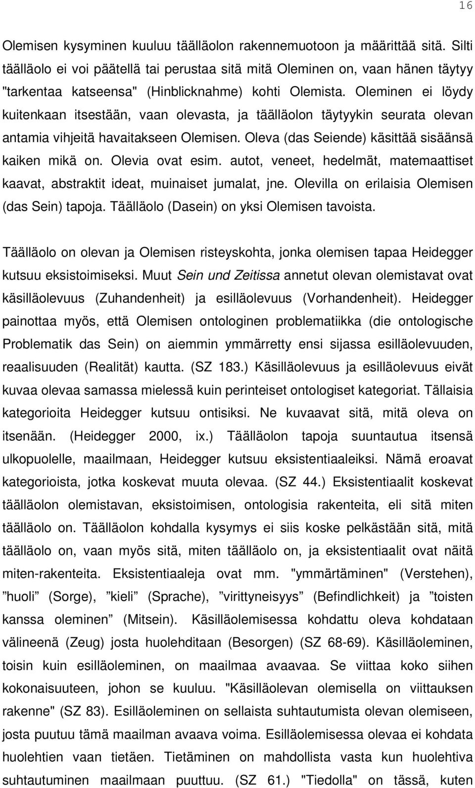 Oleminen ei löydy kuitenkaan itsestään, vaan olevasta, ja täälläolon täytyykin seurata olevan antamia vihjeitä havaitakseen Olemisen. Oleva (das Seiende) käsittää sisäänsä kaiken mikä on.