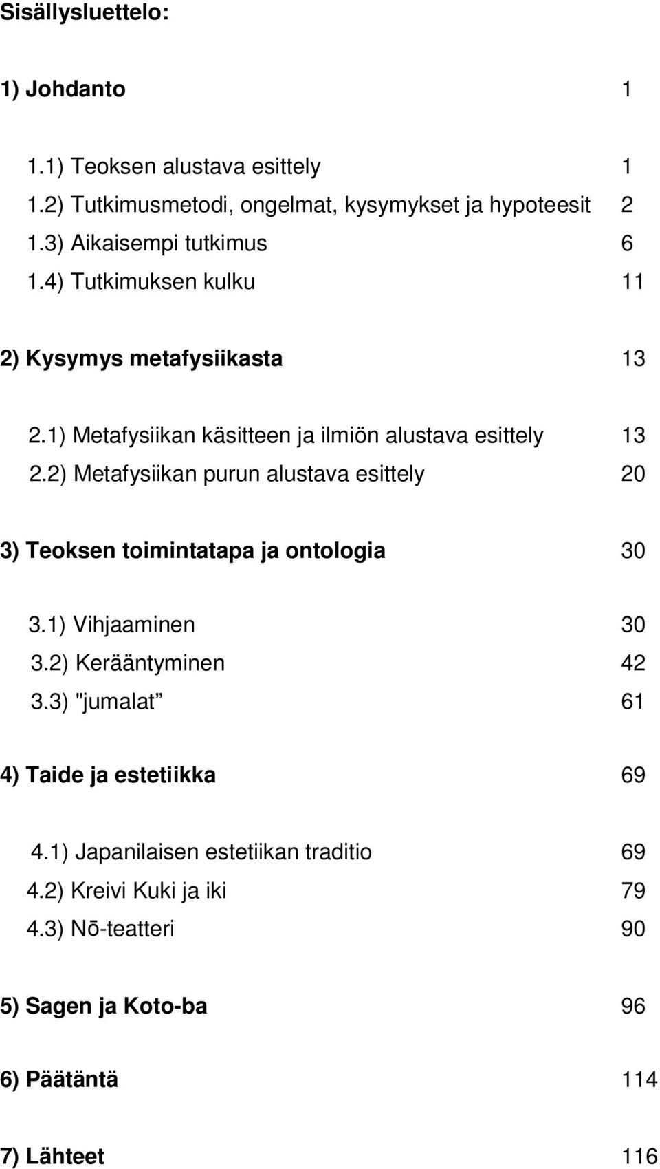 2) Metafysiikan purun alustava esittely 20 3) Teoksen toimintatapa ja ontologia 30 3.1) Vihjaaminen 30 3.2) Kerääntyminen 42 3.