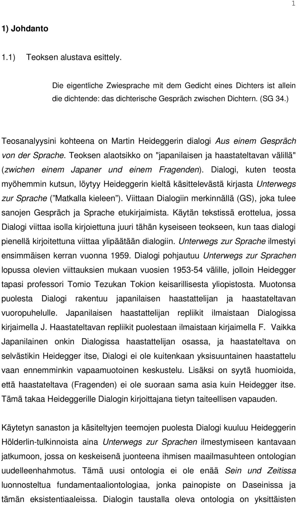 Dialogi, kuten teosta myöhemmin kutsun, löytyy Heideggerin kieltä käsittelevästä kirjasta Unterwegs zur Sprache ( Matkalla kieleen ).