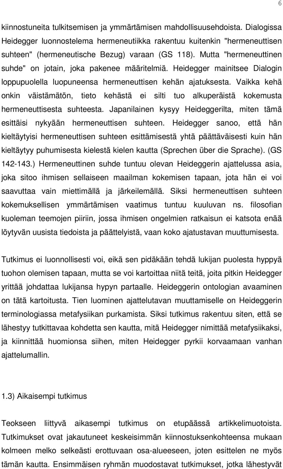 Heidegger mainitsee Dialogin loppupuolella luopuneensa hermeneuttisen kehän ajatuksesta. Vaikka kehä onkin väistämätön, tieto kehästä ei silti tuo alkuperäistä kokemusta hermeneuttisesta suhteesta.