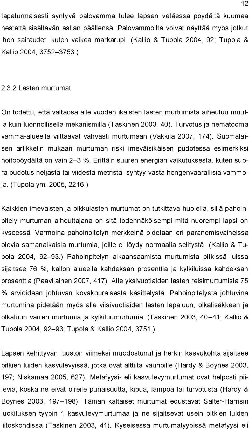 52 3753.) 2.3.2 Lasten murtumat On todettu, että valtaosa alle vuoden ikäisten lasten murtumista aiheutuu muulla kuin luonnollisella mekanismilla (Taskinen 2003, 40).