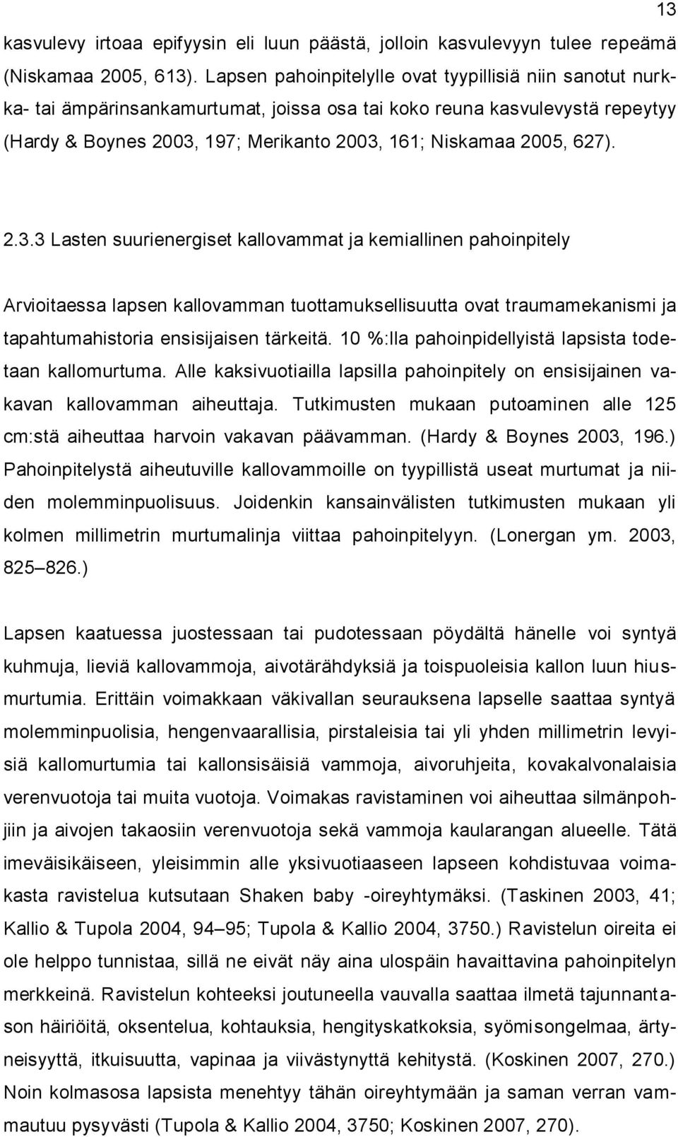 627). 2.3.3 Lasten suurienergiset kallovammat ja kemiallinen pahoinpitely Arvioitaessa lapsen kallovamman tuottamuksellisuutta ovat traumamekanismi ja tapahtumahistoria ensisijaisen tärkeitä.