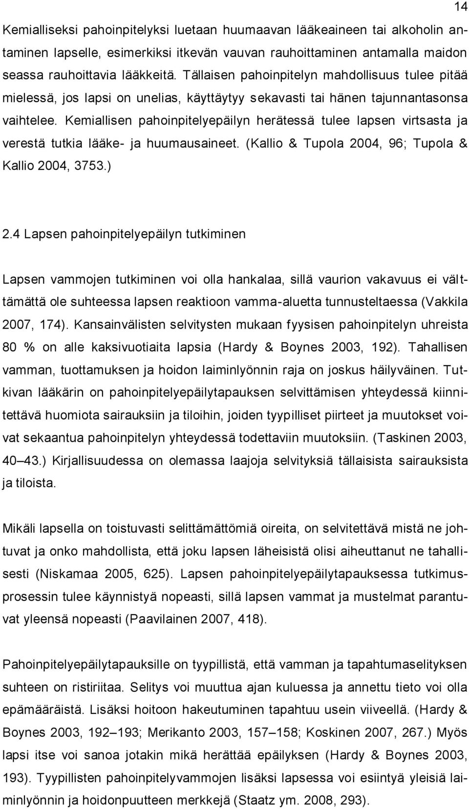 Kemiallisen pahoinpitelyepäilyn herätessä tulee lapsen virtsasta ja verestä tutkia lääke- ja huumausaineet. (Kallio & Tupola 2004, 96; Tupola & Kallio 2004, 3753.) 2.