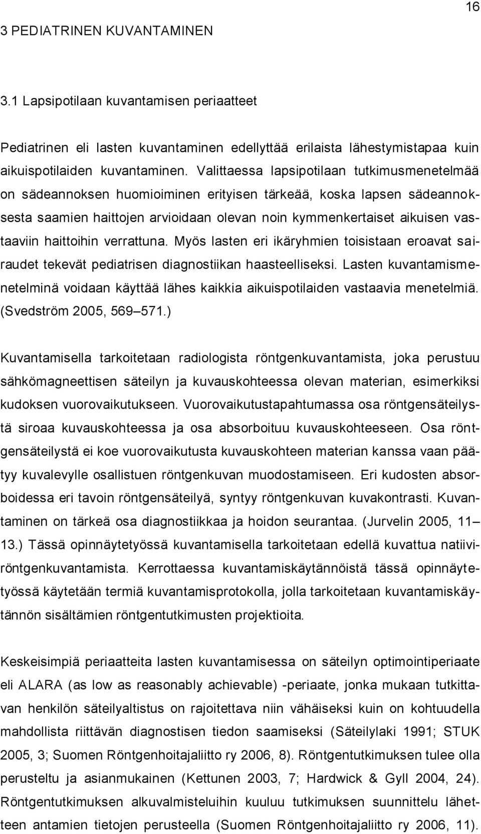 haittoihin verrattuna. Myös lasten eri ikäryhmien toisistaan eroavat sairaudet tekevät pediatrisen diagnostiikan haasteelliseksi.