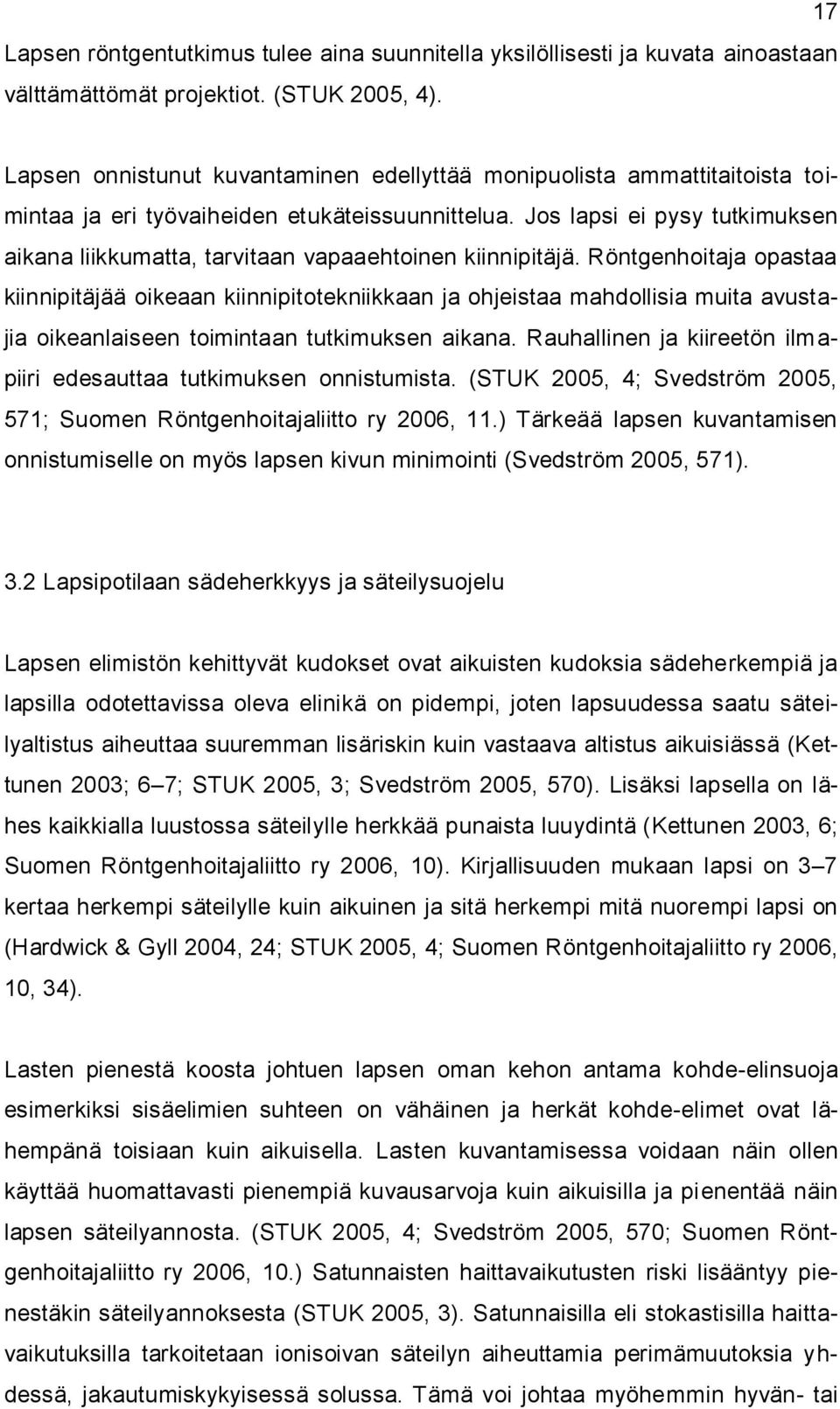 Jos lapsi ei pysy tutkimuksen aikana liikkumatta, tarvitaan vapaaehtoinen kiinnipitäjä.