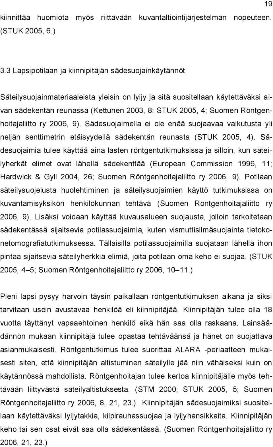 Suomen Röntgenhoitajaliitto ry 2006, 9). Sädesuojaimella ei ole enää suojaavaa vaikutusta yli neljän senttimetrin etäisyydellä sädekentän reunasta (STUK 2005, 4).