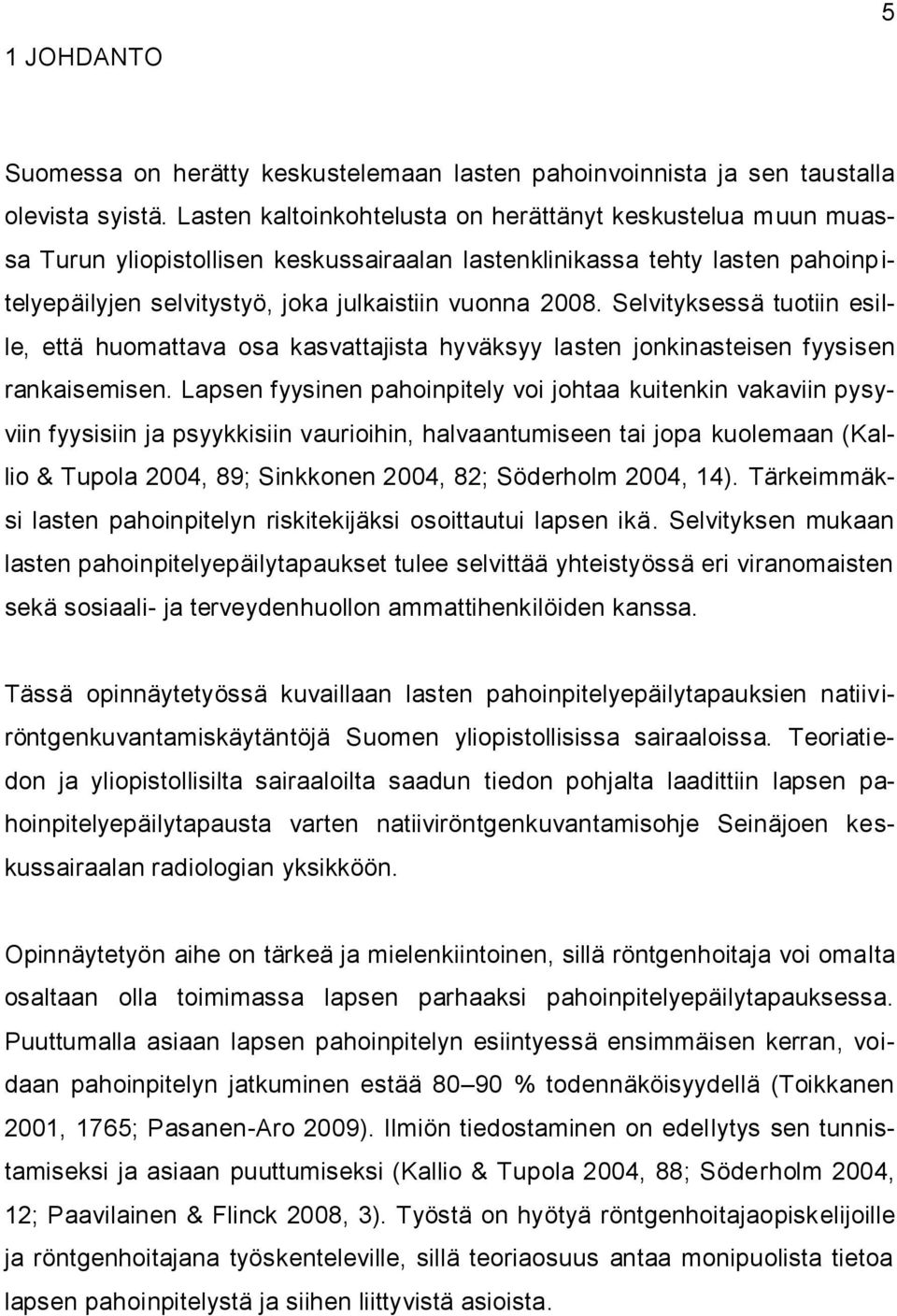 Selvityksessä tuotiin esille, että huomattava osa kasvattajista hyväksyy lasten jonkinasteisen fyysisen rankaisemisen.