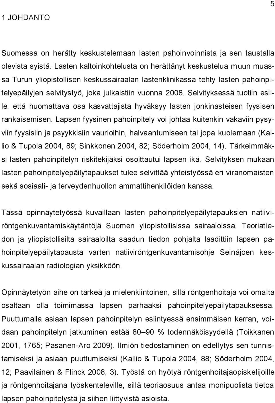 Selvityksessä tuotiin esille, että huomattava osa kasvattajista hyväksyy lasten jonkinasteisen fyysisen rankaisemisen.