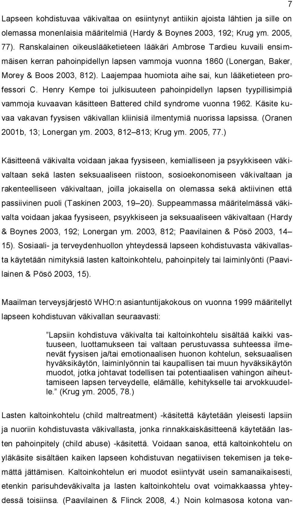 Laajempaa huomiota aihe sai, kun lääketieteen professori C. Henry Kempe toi julkisuuteen pahoinpidellyn lapsen tyypillisimpiä vammoja kuvaavan käsitteen Battered child syndrome vuonna 1962.