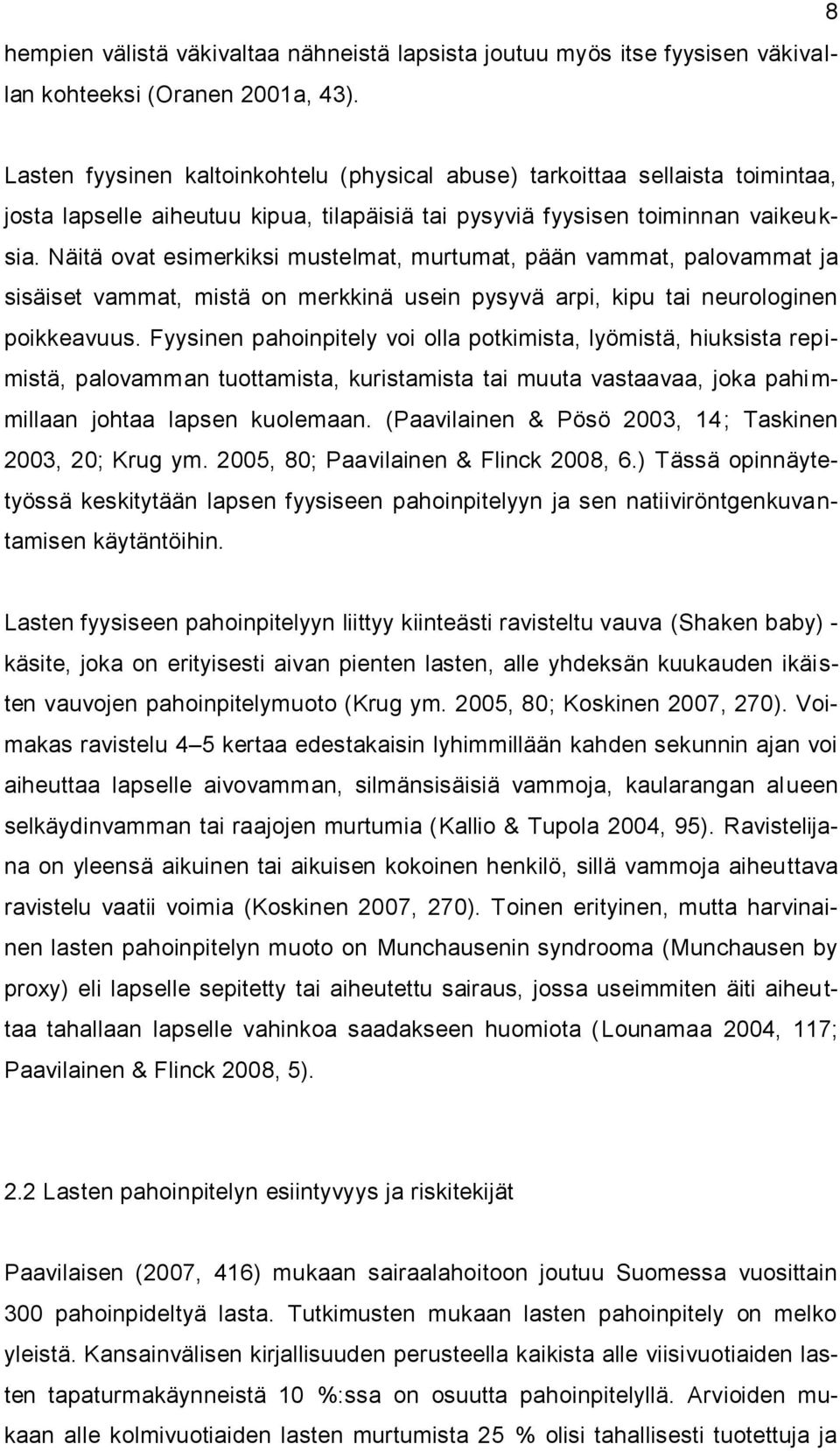 Näitä ovat esimerkiksi mustelmat, murtumat, pään vammat, palovammat ja sisäiset vammat, mistä on merkkinä usein pysyvä arpi, kipu tai neurologinen poikkeavuus.