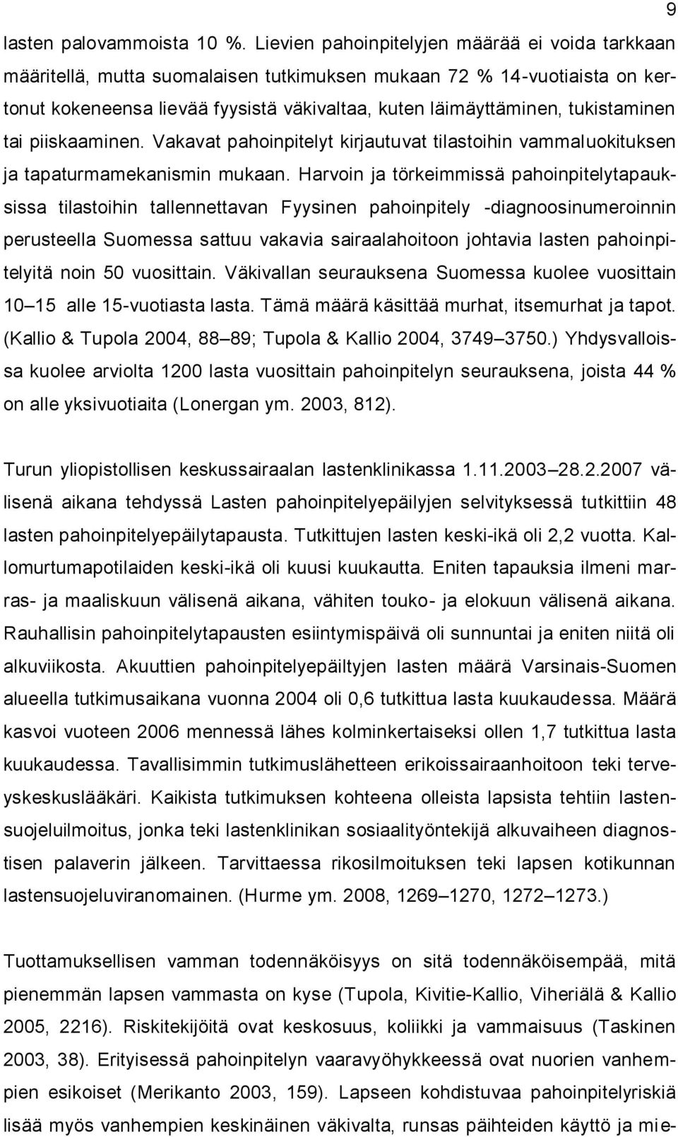 tukistaminen tai piiskaaminen. Vakavat pahoinpitelyt kirjautuvat tilastoihin vammaluokituksen ja tapaturmamekanismin mukaan.