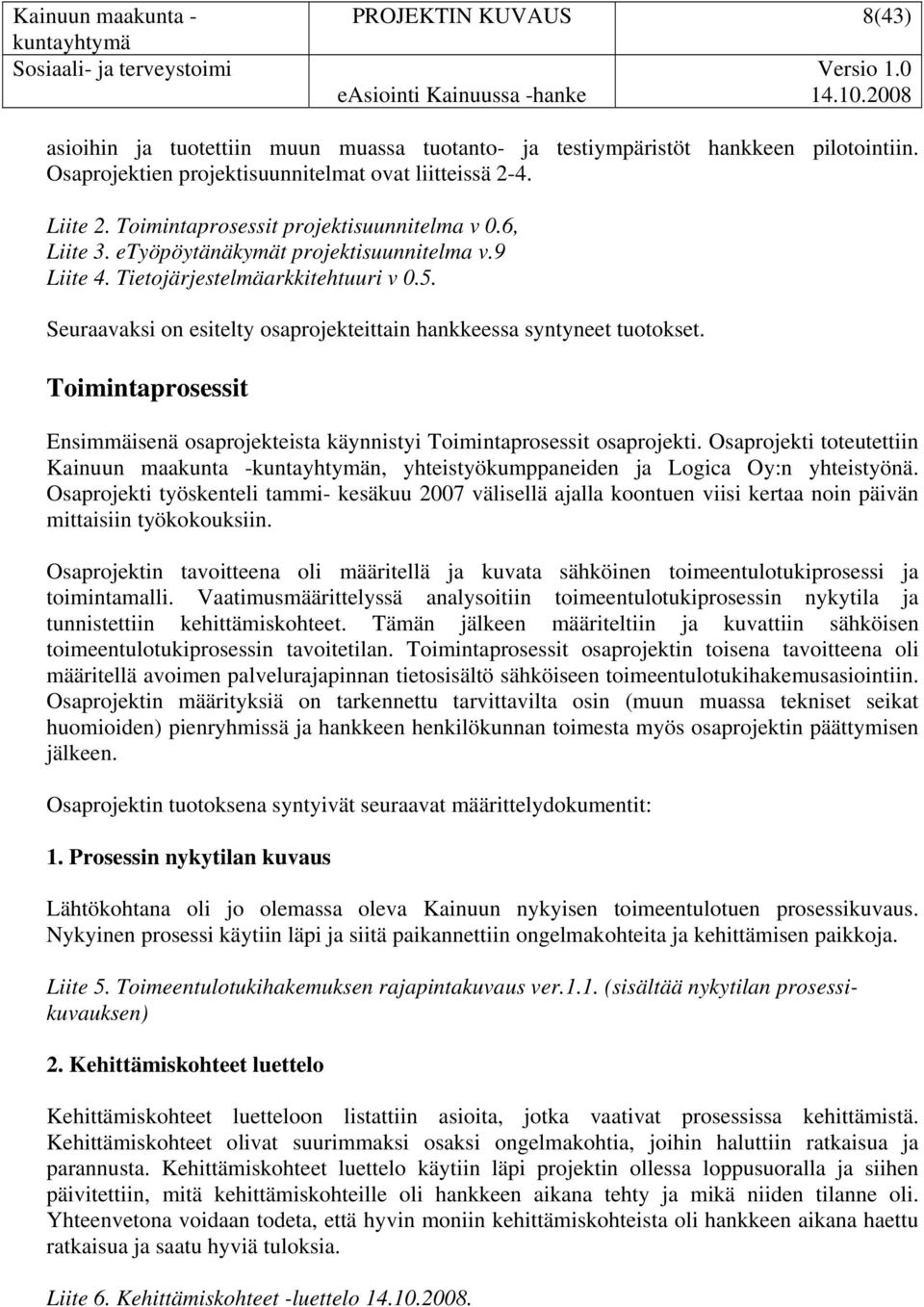 6, Liite 3. etyöpöytänäkymät projektisuunnitelma v.9 Liite 4. Tietojärjestelmäarkkitehtuuri v 0.5. Seuraavaksi on esitelty osaprojekteittain hankkeessa syntyneet tuotokset.