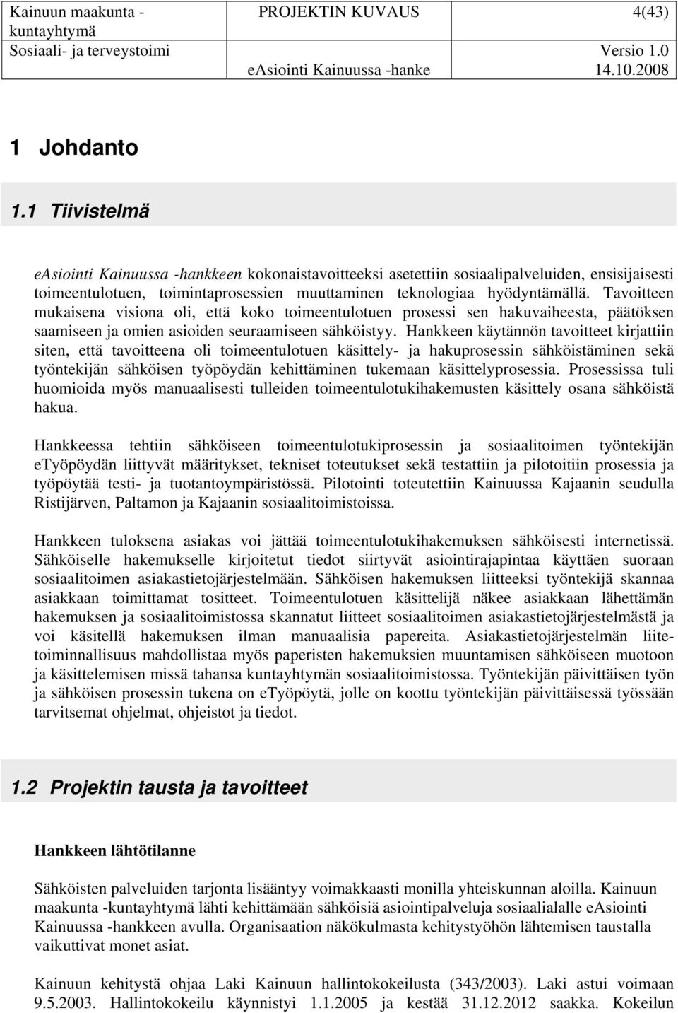 Tavoitteen mukaisena visiona oli, että koko toimeentulotuen prosessi sen hakuvaiheesta, päätöksen saamiseen ja omien asioiden seuraamiseen sähköistyy.