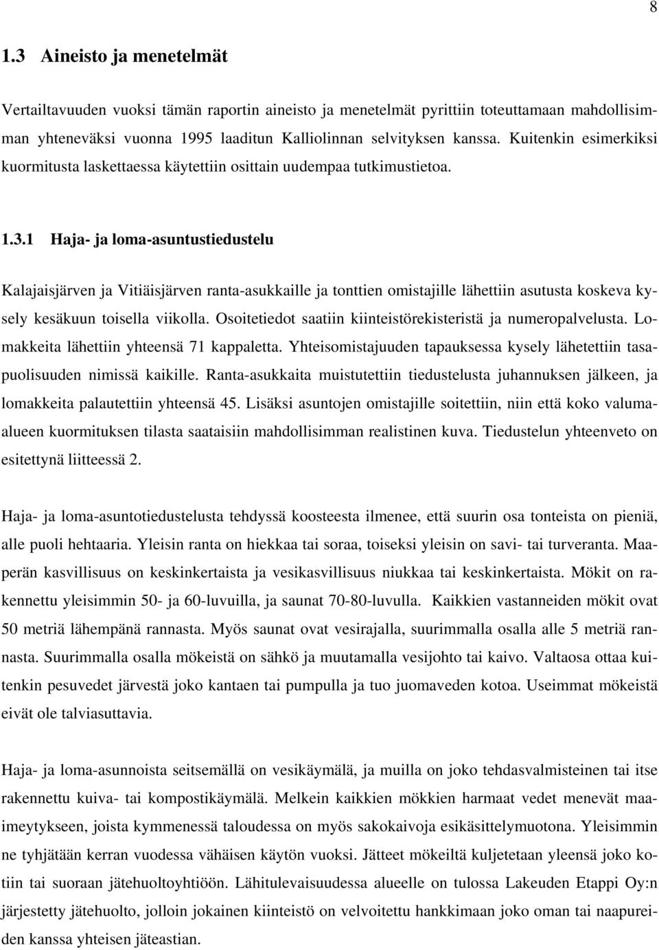 1 Haja- ja loma-asuntustiedustelu Kalajaisjärven ja Vitiäisjärven ranta-asukkaille ja tonttien omistajille lähettiin asutusta koskeva kysely kesäkuun toisella viikolla.