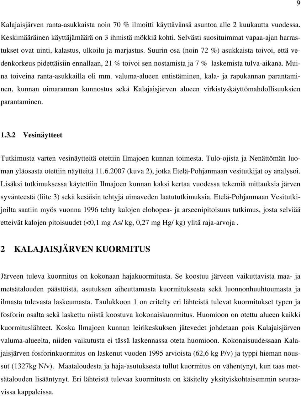 Suurin osa (noin 72 %) asukkaista toivoi, että vedenkorkeus pidettäisiin ennallaan, 21 % toivoi sen nostamista ja 7 % laskemista tulva-aikana. Muina toiveina ranta-asukkailla oli mm.