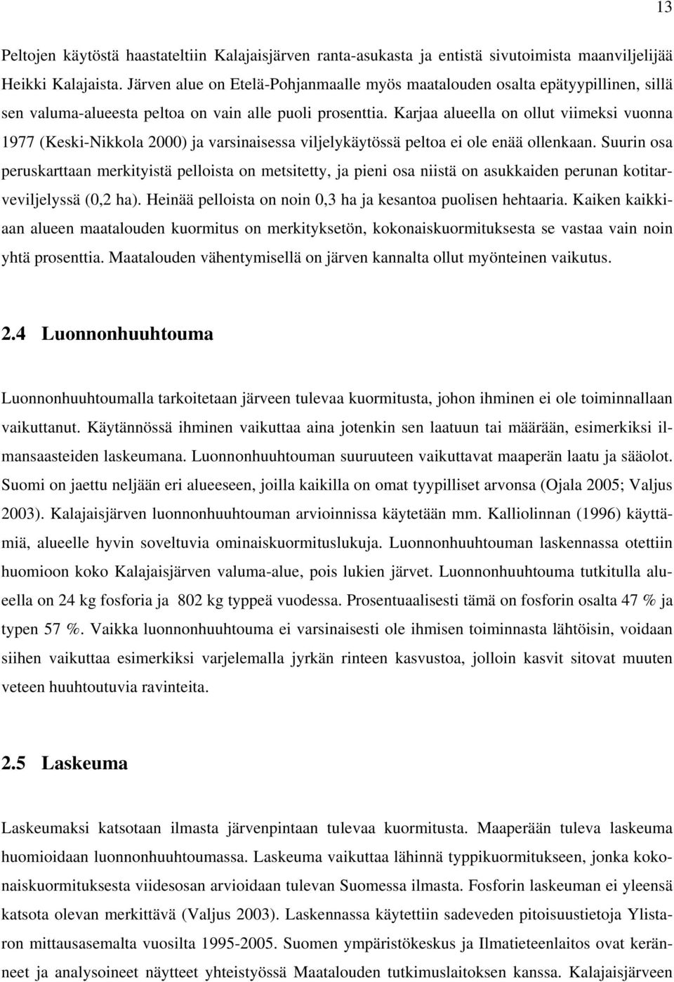 Karjaa alueella on ollut viimeksi vuonna 1977 (Keski-Nikkola 2000) ja varsinaisessa viljelykäytössä peltoa ei ole enää ollenkaan.