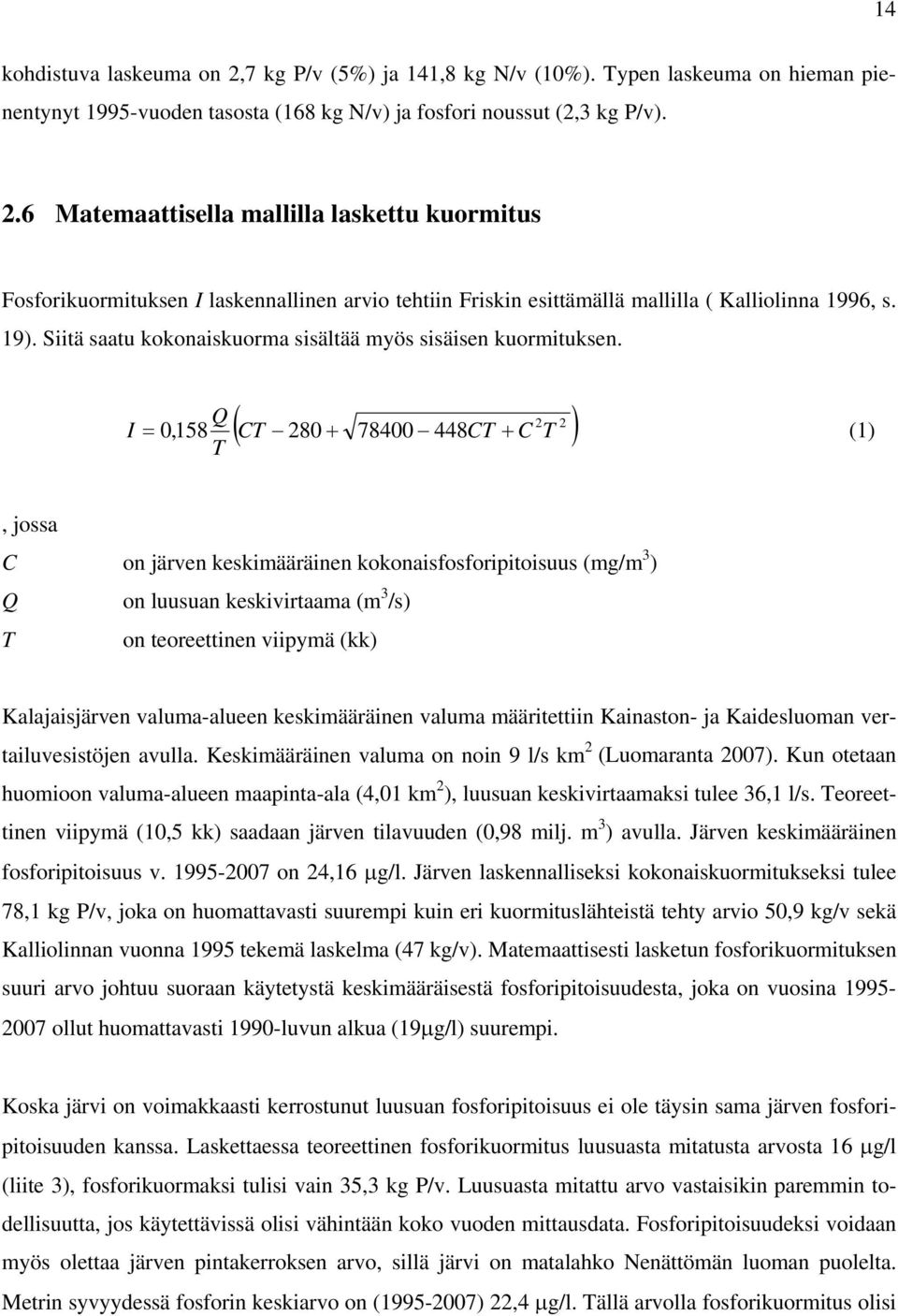 2 2 ( CT 280 + 78400 448CT C ) Q I = 0,158 + T (1) T, jossa C on järven keskimääräinen kokonaisfosforipitoisuus (mg/m 3 ) Q on luusuan keskivirtaama (m 3 /s) T on teoreettinen viipymä (kk)