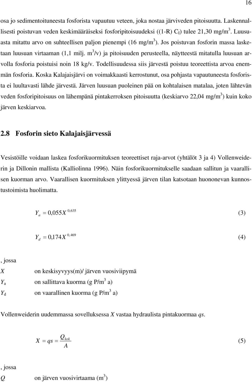 m 3 /v) ja pitoisuuden perusteella, näytteestä mitatulla luusuan arvolla fosforia poistuisi noin 18 kg/v. Todellisuudessa siis järvestä poistuu teoreettista arvoa enemmän fosforia.