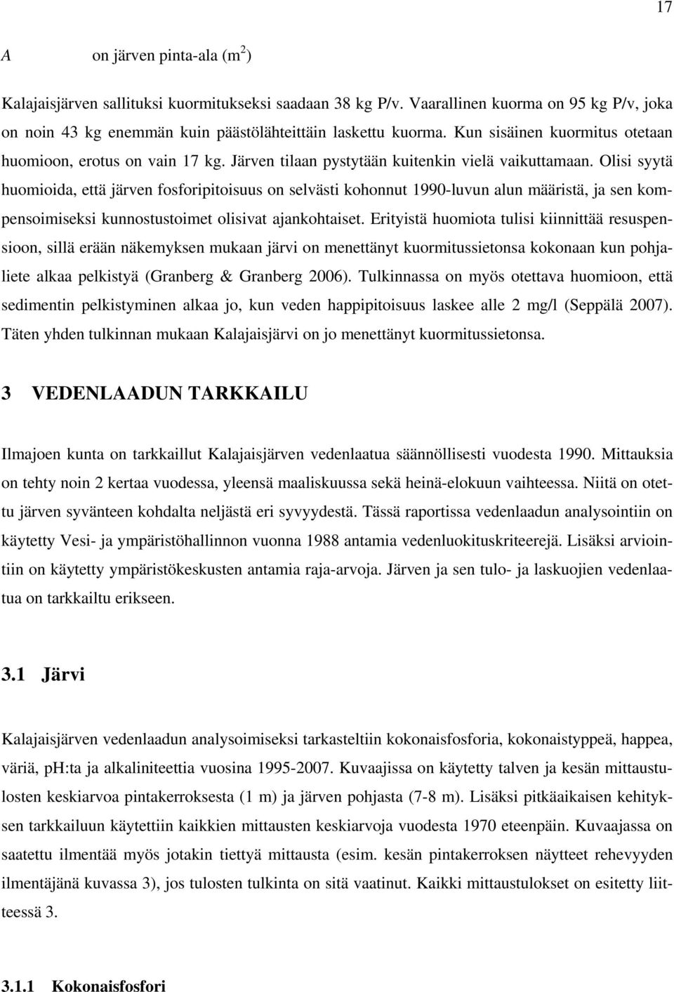 Olisi syytä huomioida, että järven fosforipitoisuus on selvästi kohonnut 1990-luvun alun määristä, ja sen kompensoimiseksi kunnostustoimet olisivat ajankohtaiset.