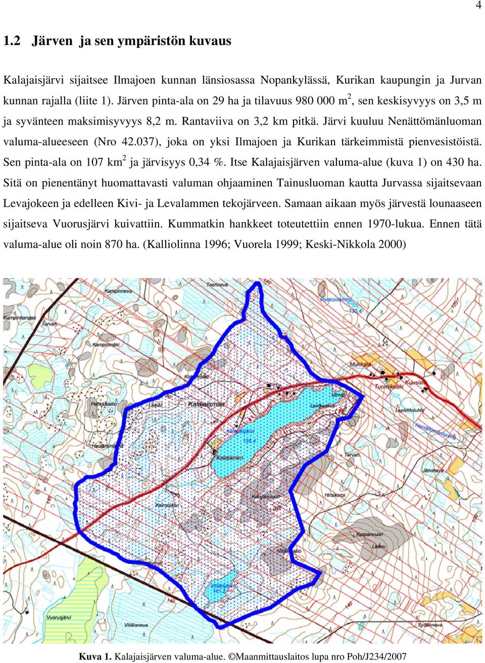 037), joka on yksi Ilmajoen ja Kurikan tärkeimmistä pienvesistöistä. Sen pinta-ala on 107 km 2 ja järvisyys 0,34 %. Itse Kalajaisjärven valuma-alue (kuva 1) on 430 ha.