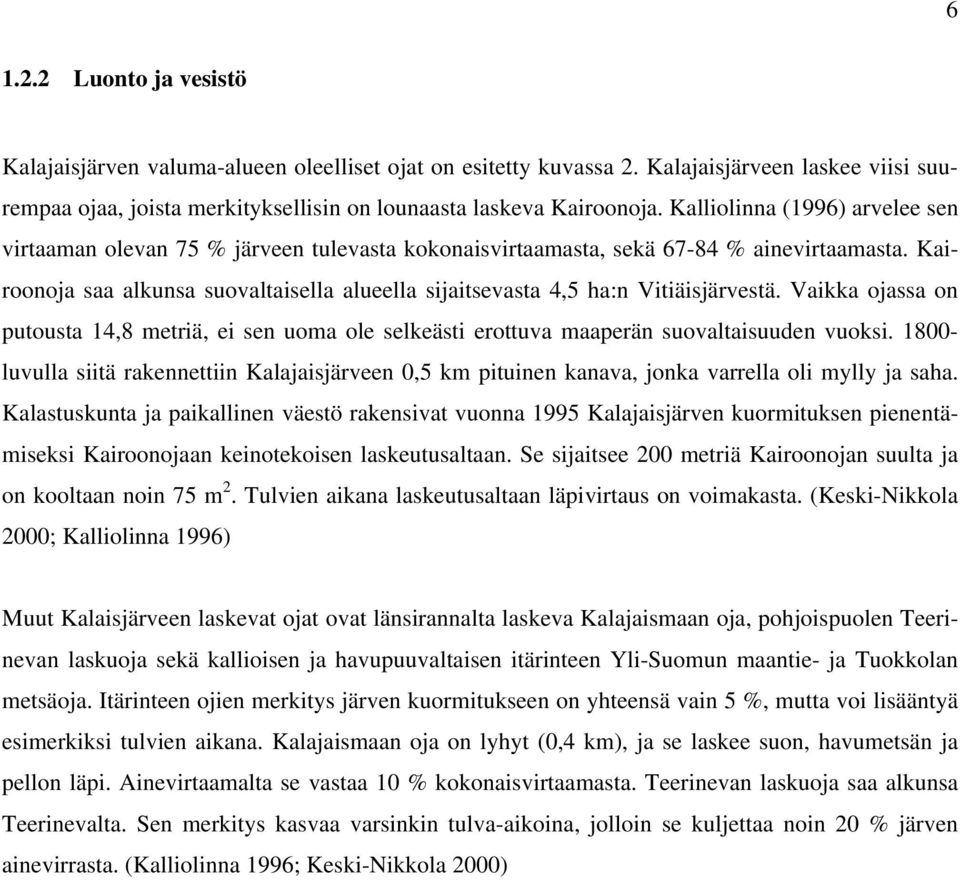 Kairoonoja saa alkunsa suovaltaisella alueella sijaitsevasta 4,5 ha:n Vitiäisjärvestä. Vaikka ojassa on putousta 14,8 metriä, ei sen uoma ole selkeästi erottuva maaperän suovaltaisuuden vuoksi.