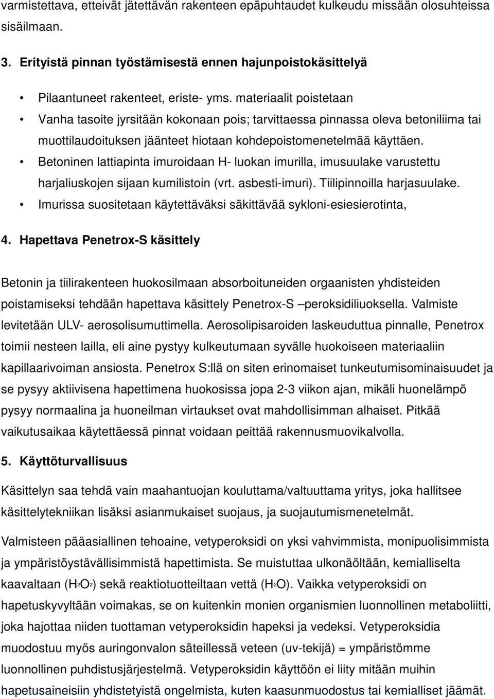 Betoninen lattiapinta imuroidaan H- luokan imurilla, imusuulake varustettu harjaliuskojen sijaan kumilistoin (vrt. asbesti-imuri). Tiilipinnoilla harjasuulake.