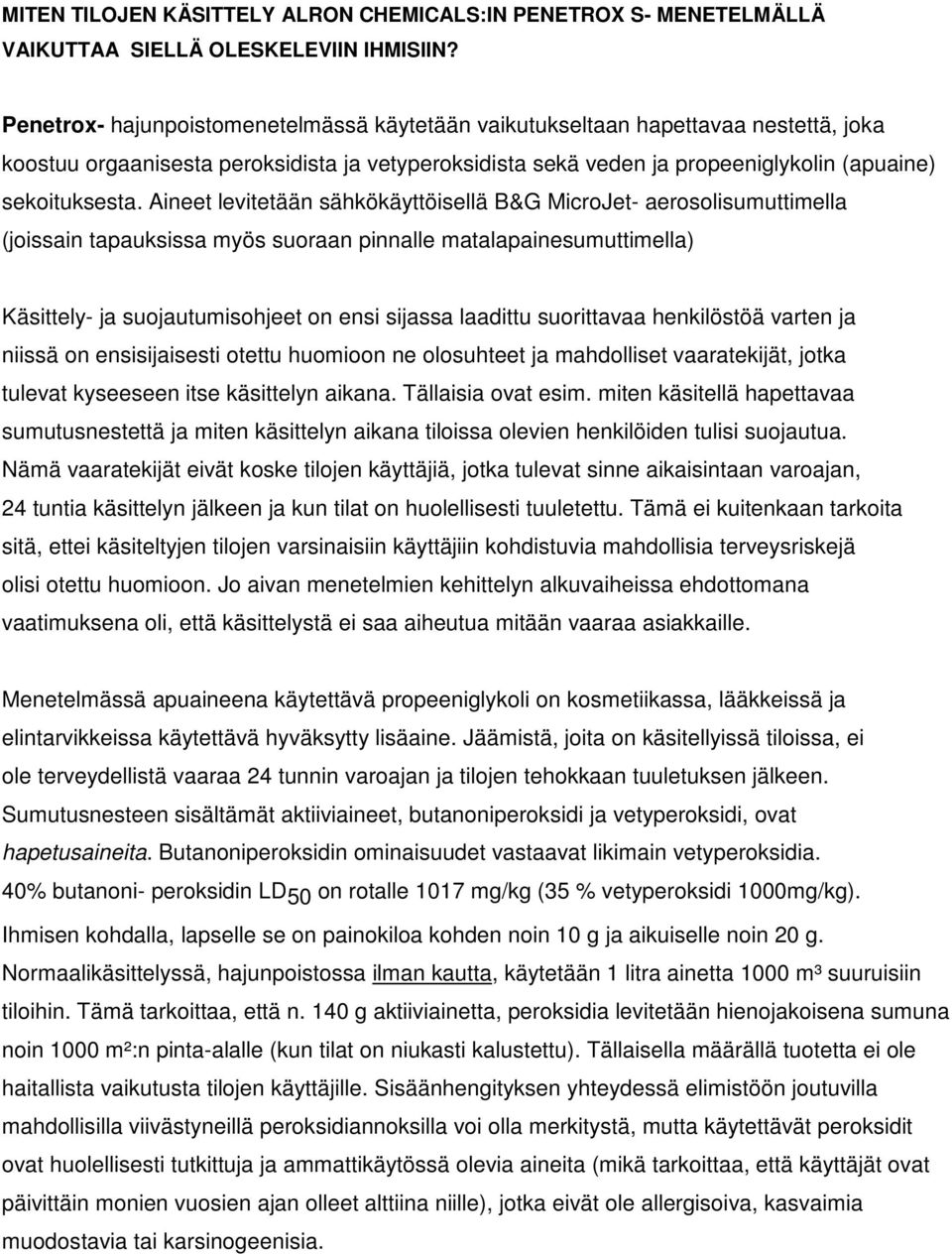 Aineet levitetään sähkökäyttöisellä B&G MicroJet- aerosolisumuttimella (joissain tapauksissa myös suoraan pinnalle matalapainesumuttimella) Käsittely- ja suojautumisohjeet on ensi sijassa laadittu