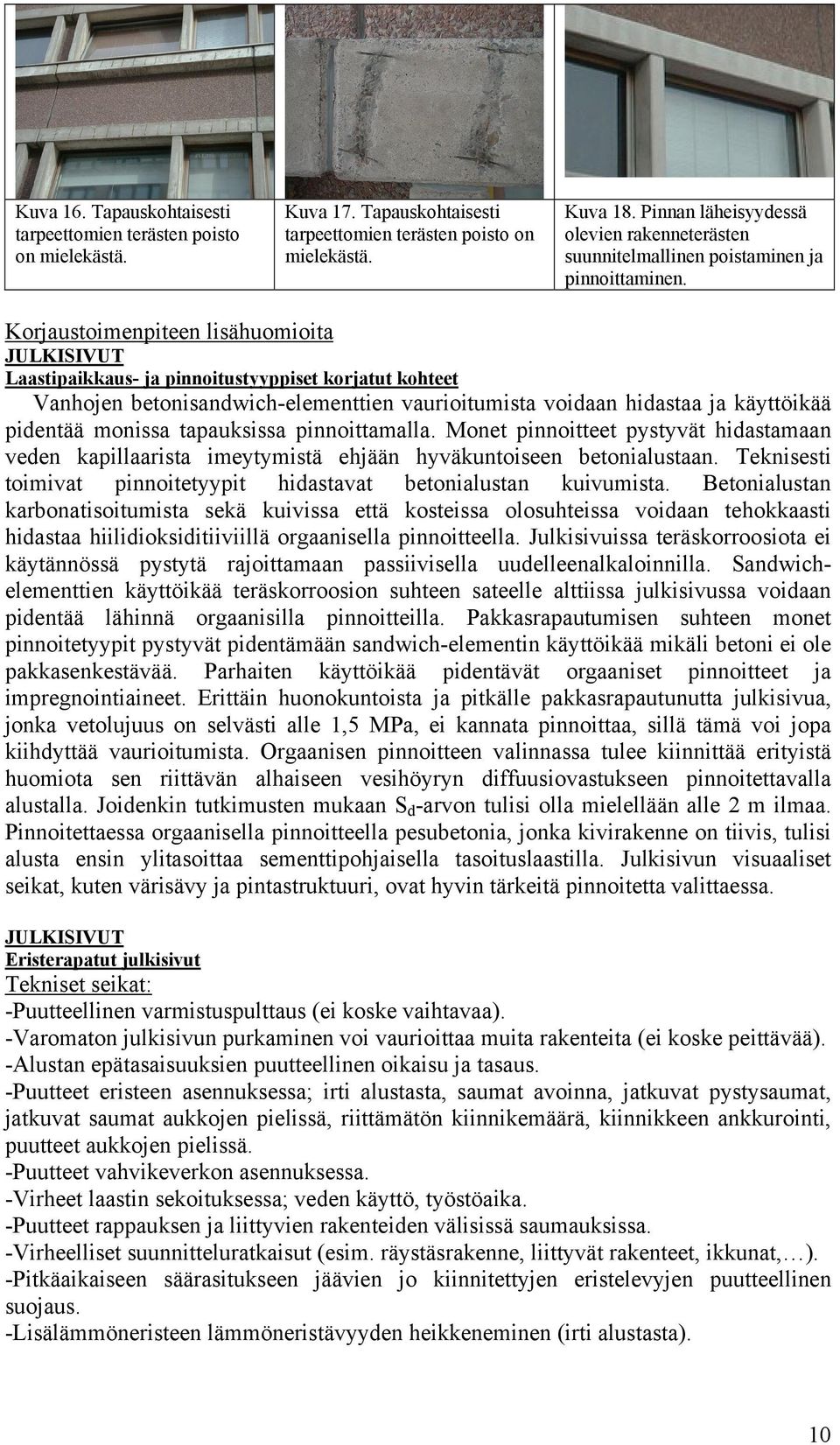 Korjaustoimenpiteen lisähuomioita JULKISIVUT Laastipaikkaus- ja pinnoitustyyppiset korjatut kohteet Vanhojen betonisandwich-elementtien vaurioitumista voidaan hidastaa ja käyttöikää pidentää monissa