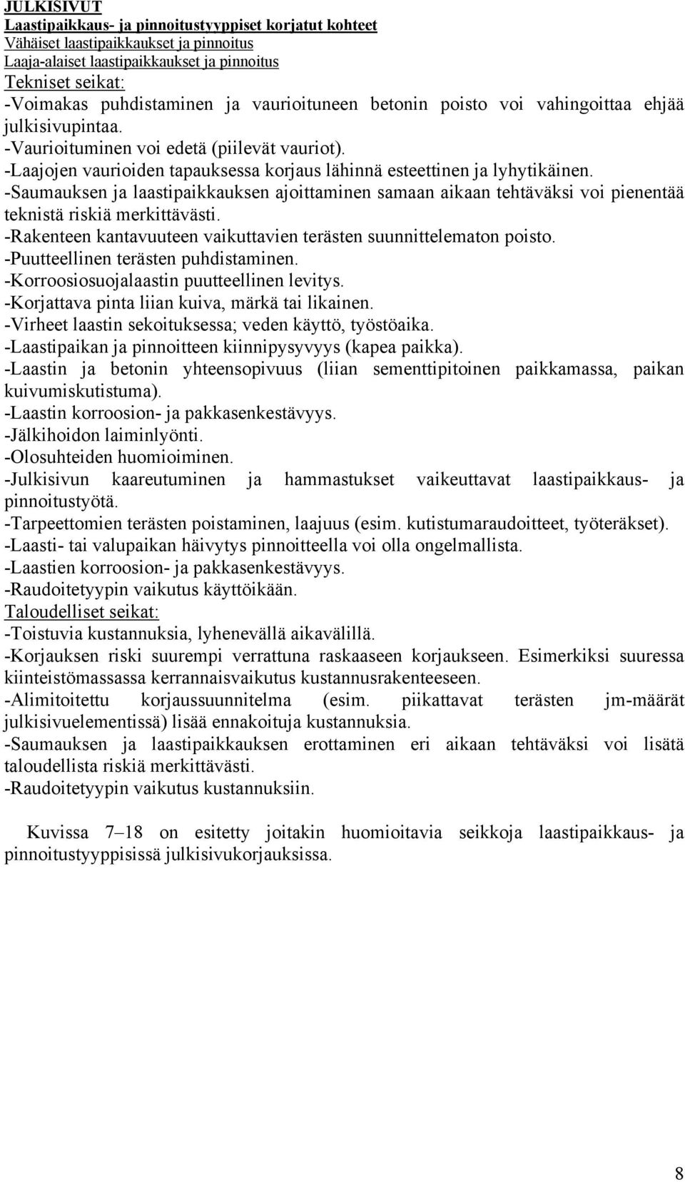 -Saumauksen ja laastipaikkauksen ajoittaminen samaan aikaan tehtäväksi voi pienentää teknistä riskiä merkittävästi. -Rakenteen kantavuuteen vaikuttavien terästen suunnittelematon poisto.