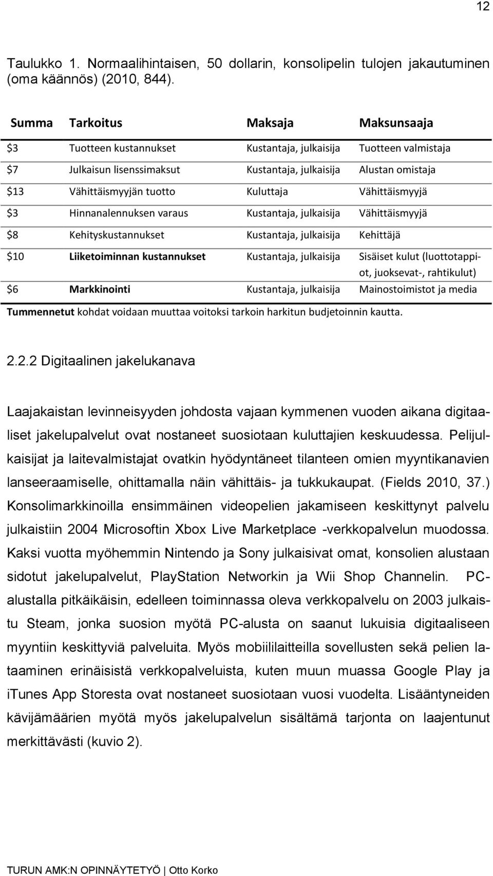 Kuluttaja Vähittäismyyjä $3 Hinnanalennuksen varaus Kustantaja, julkaisija Vähittäismyyjä $8 Kehityskustannukset Kustantaja, julkaisija Kehittäjä $10 Liiketoiminnan kustannukset Kustantaja,