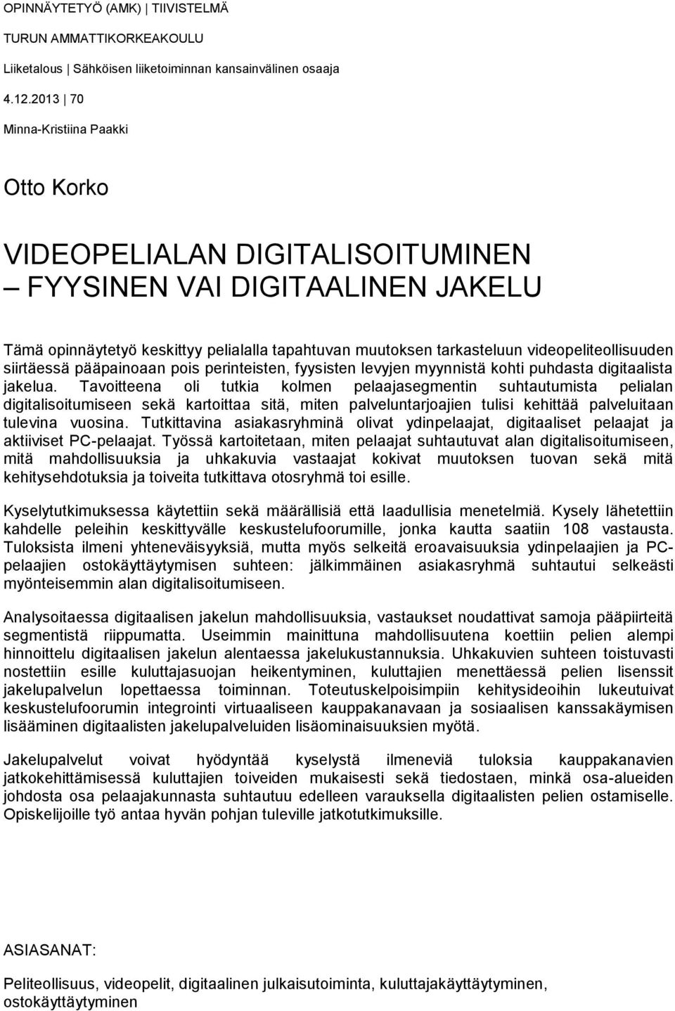 videopeliteollisuuden siirtäessä pääpainoaan pois perinteisten, fyysisten levyjen myynnistä kohti puhdasta digitaalista jakelua.