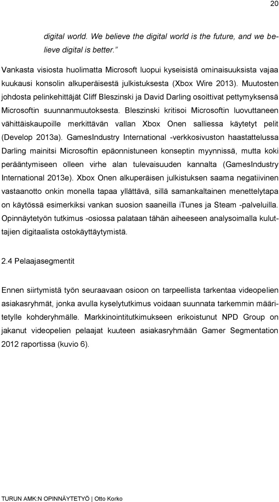 Muutosten johdosta pelinkehittäjät Cliff Bleszinski ja David Darling osoittivat pettymyksensä Microsoftin suunnanmuutoksesta.