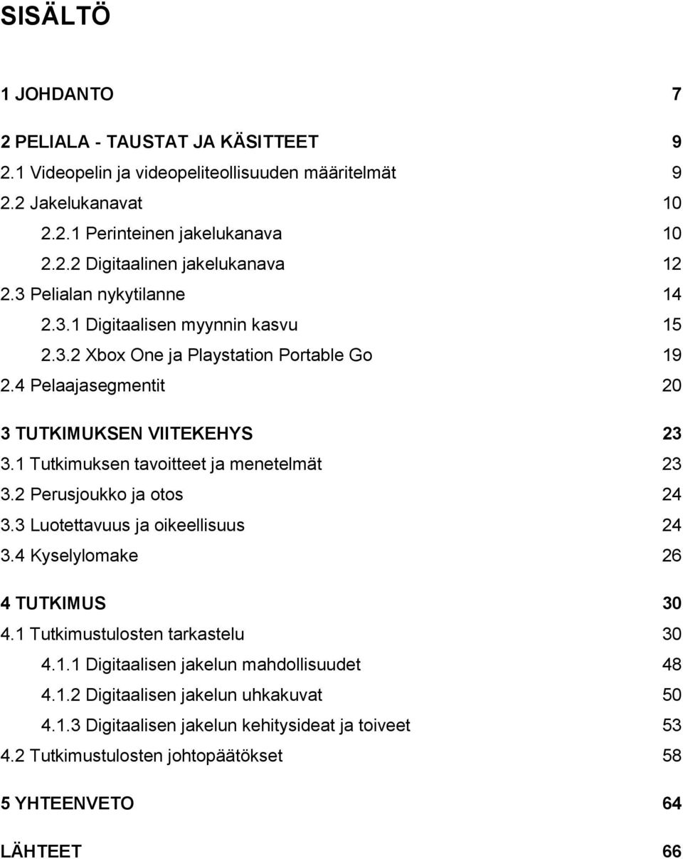 1 Tutkimuksen tavoitteet ja menetelmät 23 3.2 Perusjoukko ja otos 24 3.3 Luotettavuus ja oikeellisuus 24 3.4 Kyselylomake 26 4 TUTKIMUS 30 4.1 Tutkimustulosten tarkastelu 30 4.1.1 Digitaalisen jakelun mahdollisuudet 48 4.