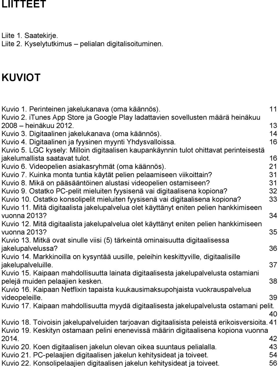 Digitaalinen ja fyysinen myynti Yhdysvalloissa. 16 Kuvio 5. LGC kysely: Milloin digitaalisen kaupankäynnin tulot ohittavat perinteisestä jakelumallista saatavat tulot. 16 Kuvio 6.