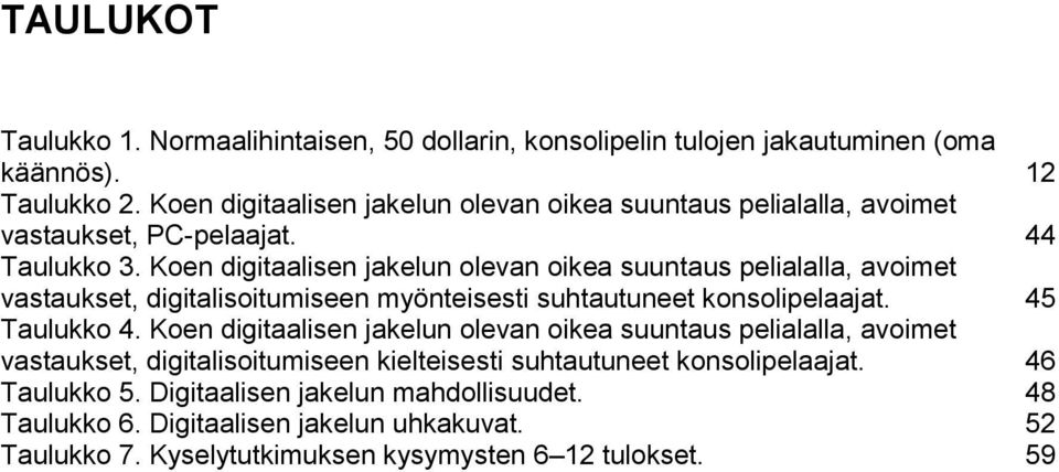 Koen digitaalisen jakelun olevan oikea suuntaus pelialalla, avoimet vastaukset, digitalisoitumiseen myönteisesti suhtautuneet konsolipelaajat. 45 Taulukko 4.