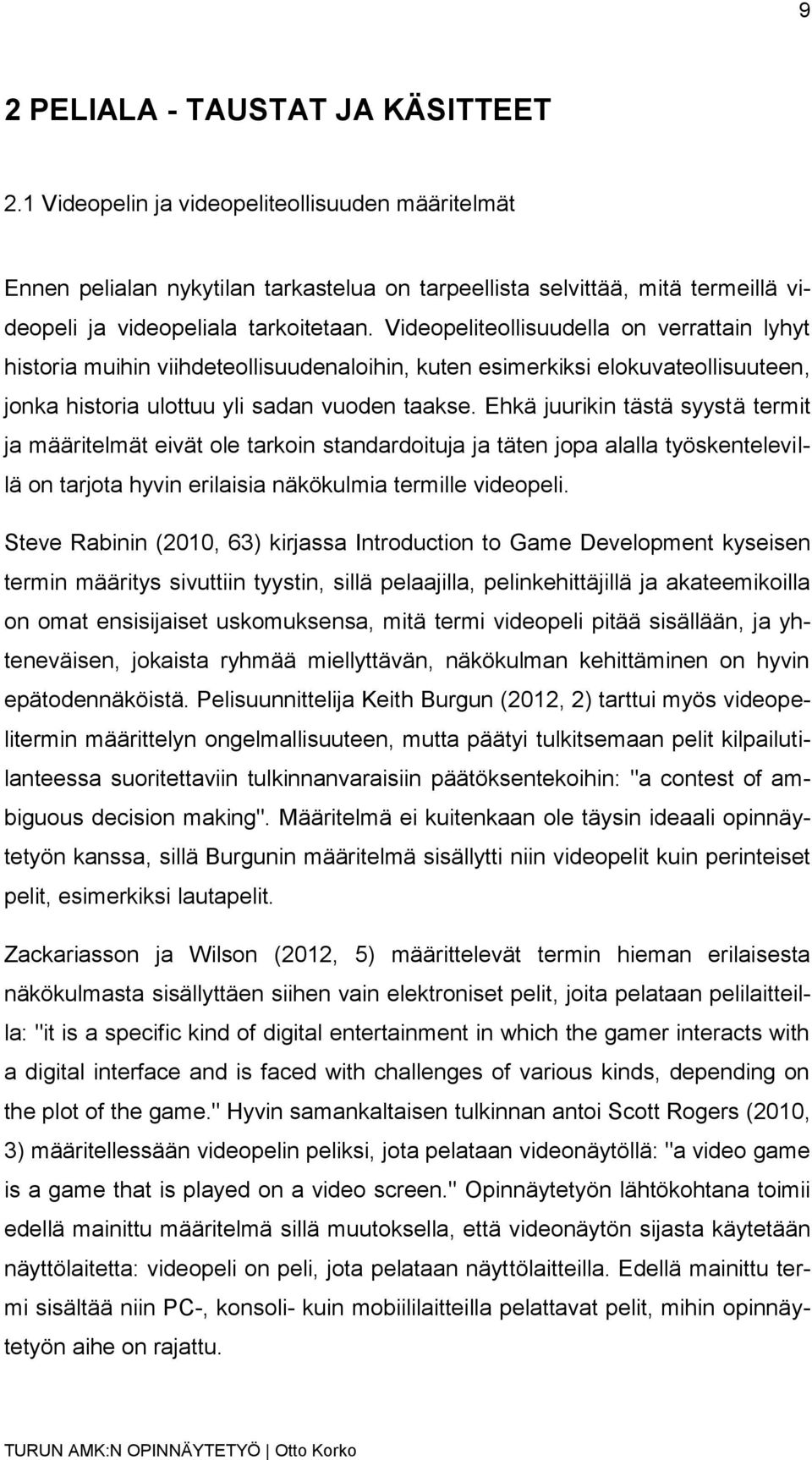 Videopeliteollisuudella on verrattain lyhyt historia muihin viihdeteollisuudenaloihin, kuten esimerkiksi elokuvateollisuuteen, jonka historia ulottuu yli sadan vuoden taakse.