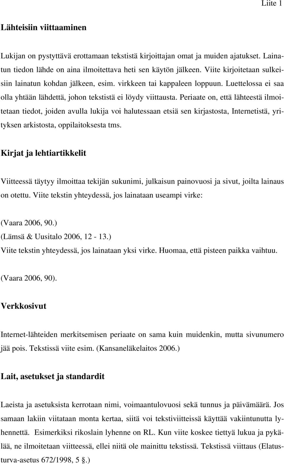 Periaate on, että lähteestä ilmoitetaan tiedot, joiden avulla lukija voi halutessaan etsiä sen kirjastosta, Internetistä, yrityksen arkistosta, oppilaitoksesta tms.