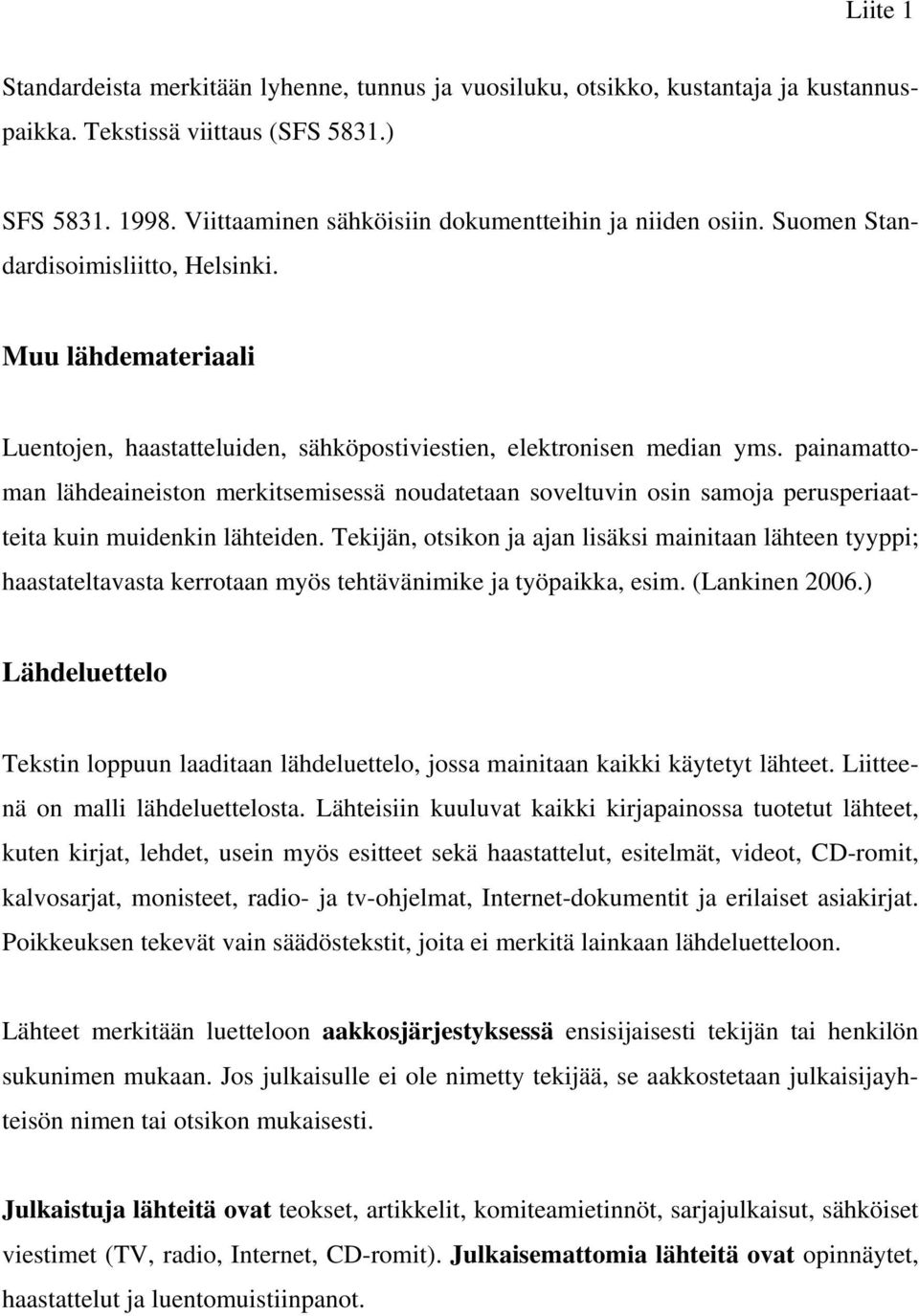 painamattoman lähdeaineiston merkitsemisessä noudatetaan soveltuvin osin samoja perusperiaatteita kuin muidenkin lähteiden.