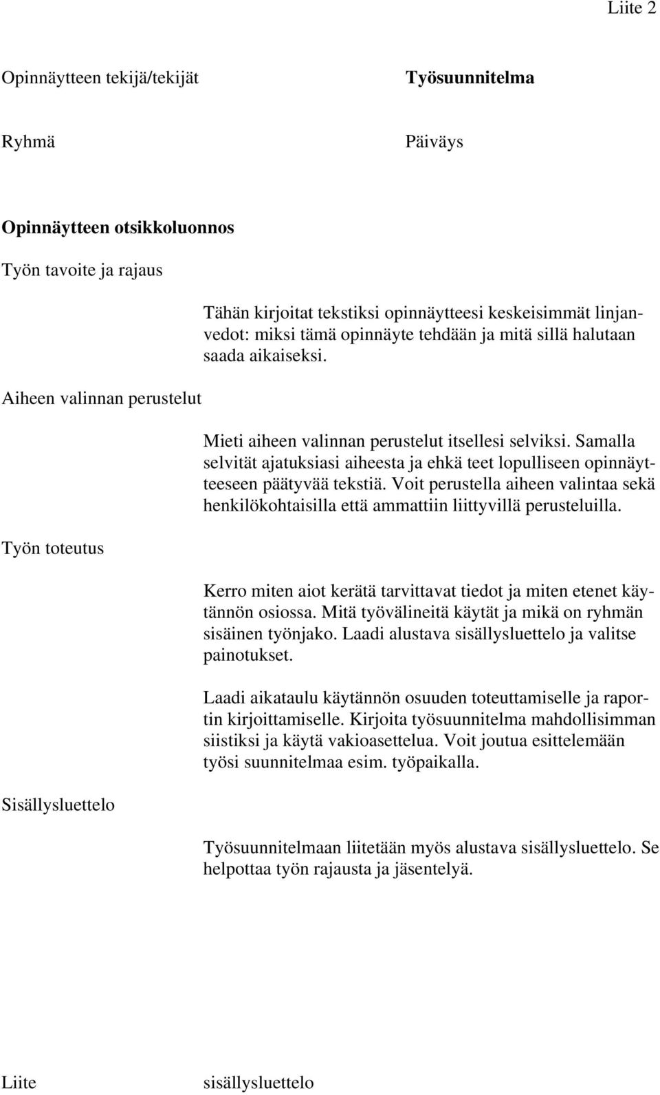 Samalla selvität ajatuksiasi aiheesta ja ehkä teet lopulliseen opinnäytteeseen päätyvää tekstiä. Voit perustella aiheen valintaa sekä henkilökohtaisilla että ammattiin liittyvillä perusteluilla.