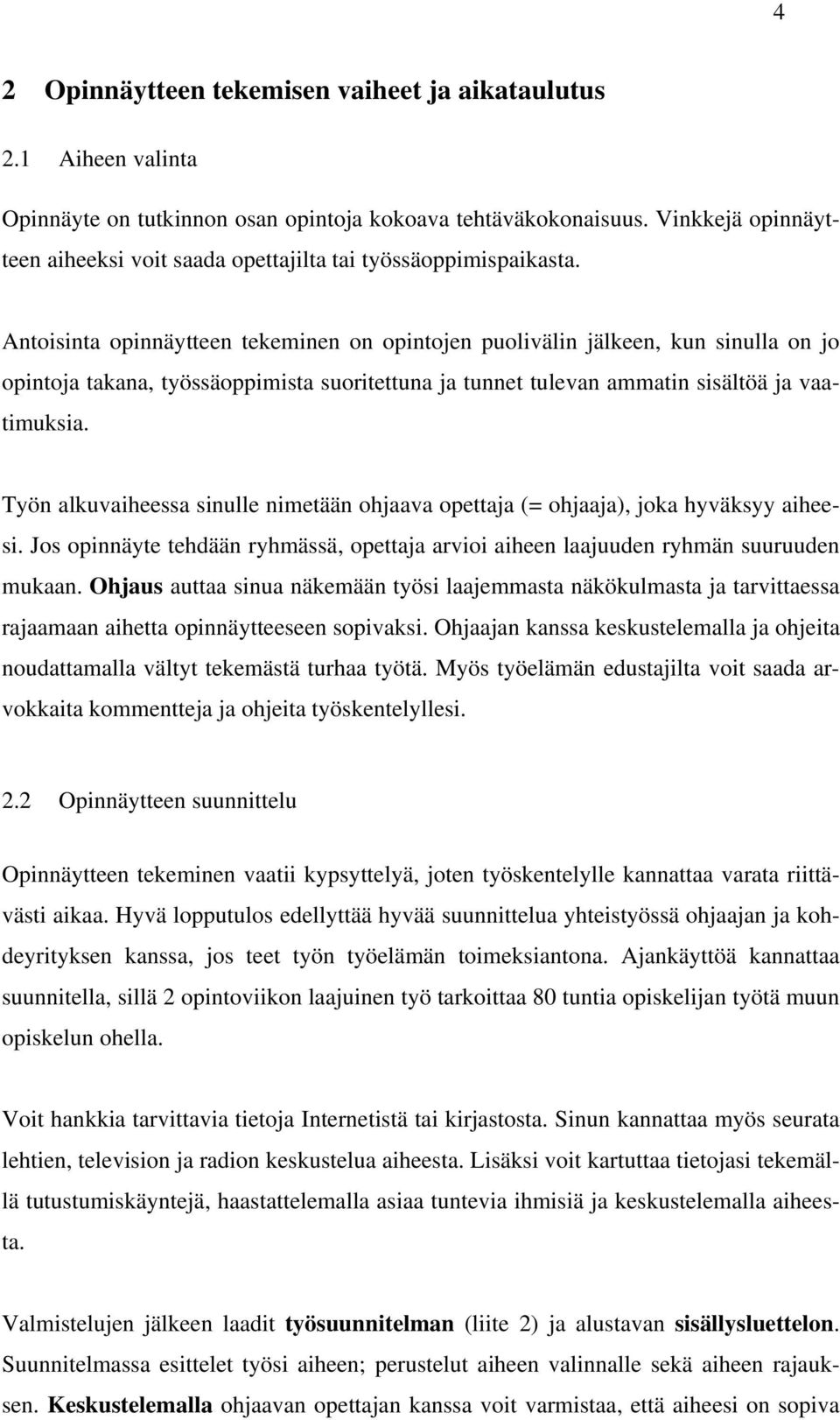Antoisinta opinnäytteen tekeminen on opintojen puolivälin jälkeen, kun sinulla on jo opintoja takana, työssäoppimista suoritettuna ja tunnet tulevan ammatin sisältöä ja vaatimuksia.