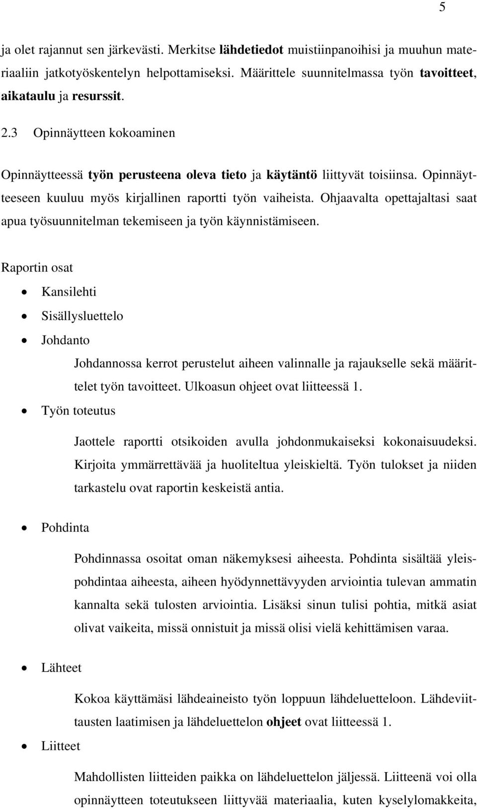 Ohjaavalta opettajaltasi saat apua työsuunnitelman tekemiseen ja työn käynnistämiseen.