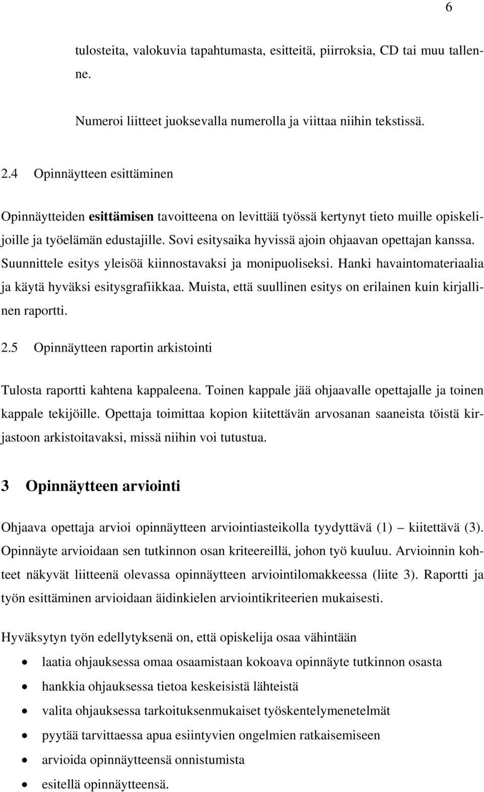 Sovi esitysaika hyvissä ajoin ohjaavan opettajan kanssa. Suunnittele esitys yleisöä kiinnostavaksi ja monipuoliseksi. Hanki havaintomateriaalia ja käytä hyväksi esitysgrafiikkaa.